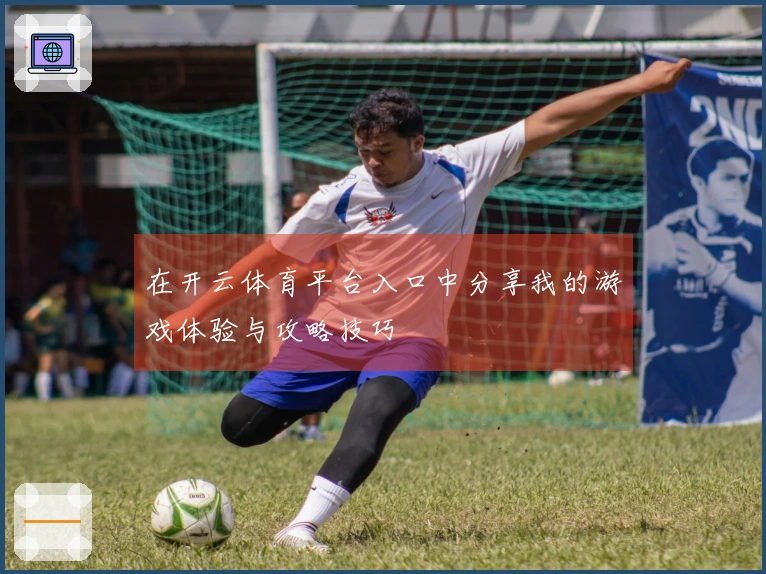 在开云体育平台入口中分享我的游戏体验与攻略技巧
