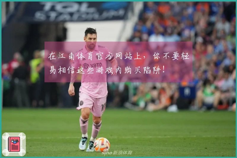 在江南体育官方网站上，你不要轻易相信这些游戏内购买陷阱！